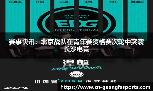 赛事快讯：北京战队在青年赛资格赛次轮中突袭长沙电竞